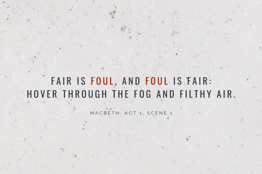 "Fair is foul, and foul is fair: hover through the fog and filthy air.